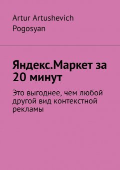 Artur Pogosyan - Яндекс.Маркет за 20 минут. Это выгоднее, чем любой другой вид контекстной рекламы