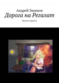 Андрей Звонков - Дорога на Регалат. Хроники Арринда