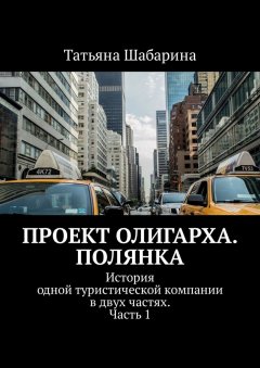 Татьяна Шабарина - Проект Олигарха. Полянка. История одной туристической компании в двух частях. Часть 1