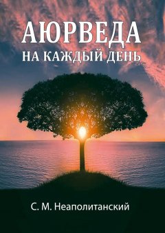 С. Неаполитанский - Аюрведа на каждый день. Секреты великого искусства жизни