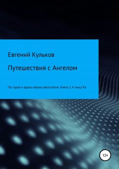 Евгений Кульков - Путешествия с Ангелом: по горам и вдоль океана автостопом. Книга 2. К мысу Ра