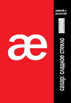 Алексей А. Шепелёв - Сахар: сладкое стекло