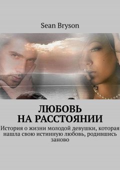 Sean Bryson - Любовь на расстоянии. История о жизни молодой девушки, которая нашла свою истинную любовь, родившись заново
