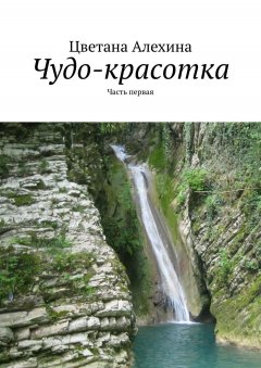 Цветана Алехина - Чудо-красотка. Часть первая