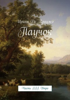 Ирина Де Араужо - Паучок. Часть ІІІ. Утро