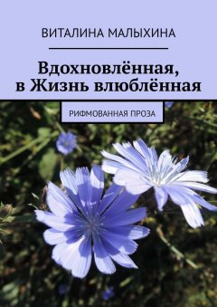Виталина Малыхина - Вдохновлённая, в Жизнь влюблённая. Рифмованная проза