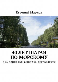 Евгений Марков - 40 лет шагая по Морскому. К 15-летию журналистской деятельности