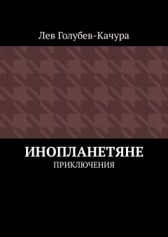 Лев Голубев-Качура - Инопланетяне. Приключения