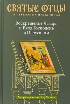 Антология - Воскрешение Лазаря и Вход Господень в Иерусалим. Антология святоотеческих проповедей