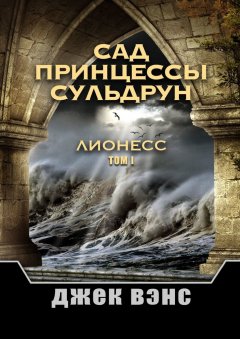 Джек Вэнс - Сад принцессы Сульдрун. Лионесс. Том I