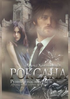 Алекс Хелльвальд - Роксана. Руины в наследство и дракон в придачу