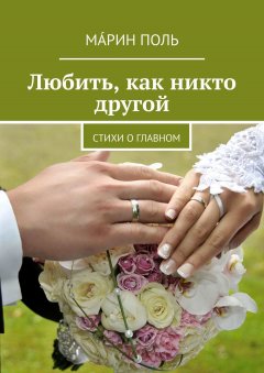 Марин Поль - Любить, как никто другой. Стихи о главном