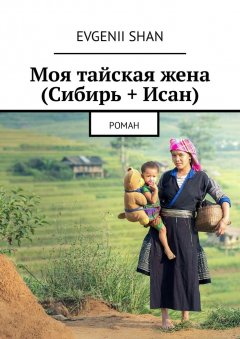 Evgenii Shan - Моя тайская жена (Сибирь + Исан). Роман