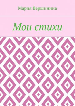 Мария Вершинина - Мои стихи