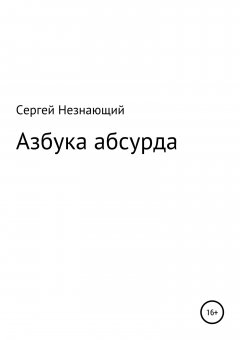 Сергей Незнающий - Азбука абсурда