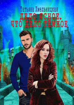 Татьяна Хмельницкая - Дело ясное, что дело тёмное