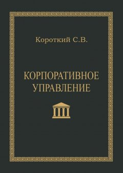 С. Короткий - Корпоративное управление. Учебное пособие