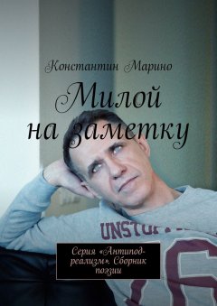 Константин Марино - Милой на заметку. Серия «Антипод-реализм». Сборник поэзии