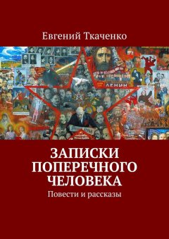 Евгений Ткаченко - Записки поперечного человека. Повести и рассказы