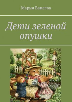 Мария Ванеева - Дети зеленой опушки