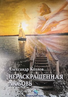 Александр Козлов - Нераскрашенная любовь (сборник)