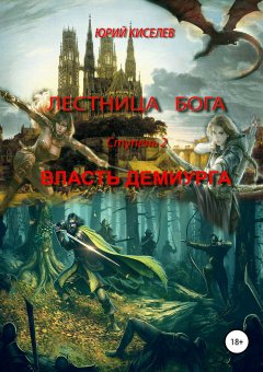 Юрий Киселев - Лестница бога. Ступень 2. Власть демиурга