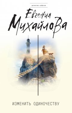 Евгения Михайлова - Изменить одиночеству (сборник)