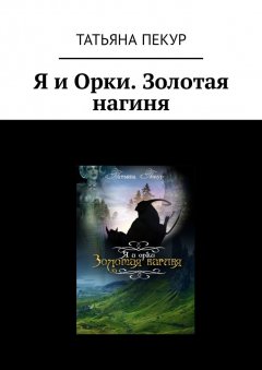 Татьяна Пекур - Я и Орки. Золотая нагиня