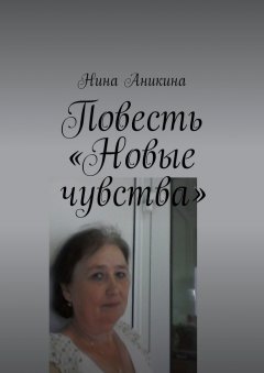 Нина Аникина - Повесть «Новые чувства». И немного стихов