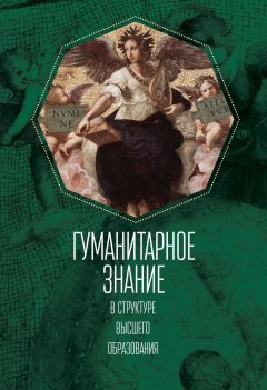 Коллектив авторов - Гуманитарное знание в структуре высшего образования