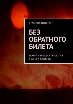 Десмонд Вандерер - Без обратного билета. Захватывающая трилогия в жанре фэнтези