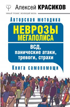 Алексей Красиков - Неврозы мегаполиса. ВСД, панические атаки, тревоги, страхи. Книга самопомощи