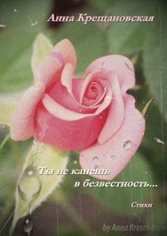 Анна Крещановская - Ты не канешь в безвестность…