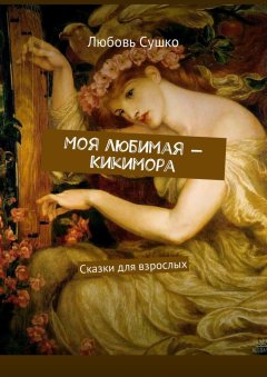 Любовь Сушко - Моя любимая – Кикимора. Сказки для взрослых