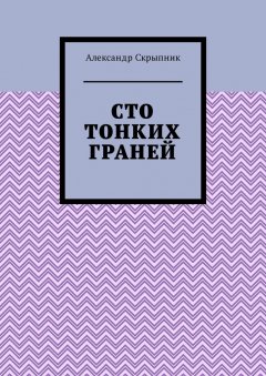 Александр Скрыпник - Сто тонких граней. Сборник стихотворений