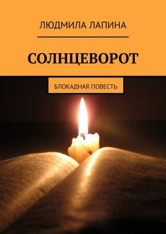 Людмила Лапина - Солнцеворот. Блокадная повесть