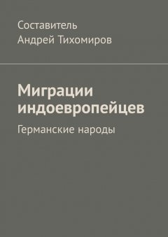 Андрей Тихомиров - Миграции индоевропейцев. Германские народы