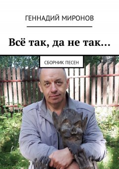 Геннадий Миронов - Всё так, да не так… Сборник песен