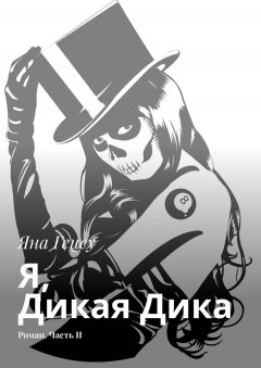 Яна Гецеу - Я, Дикая Дика. Роман. Часть II