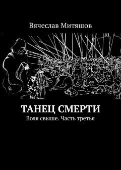 Вячеслав Митяшов - Танец Смерти. Воля свыше. Часть третья