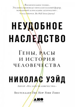 Николас Уэйд - Неудобное наследство. Гены, расы и история человечества