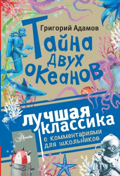 Григорий Адамов - Тайна двух океанов. Лучшая классика с комментариями для школьников