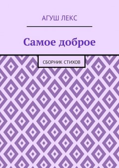 Агуш Лекс - Самое доброе. Сборник стихов