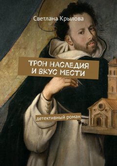 Светлана Крылова - Трон наследия и вкус мести. Детективный роман