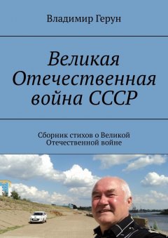 Владимир Герун - Великая Отечественная война СССР. Сборник стихов о Великой Отечественной войне