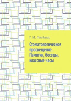 Г. Флейшер - Стоматологическое просвещение. Памятки, беседы, классные часы
