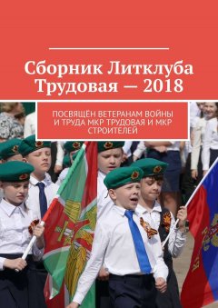 Владимир Броудо - Сборник Литклуба Трудовая – 2018. Посвящён ветеранам войны и труда мкр Трудовая и мкр Строителей