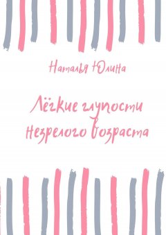 Наталья Юлина - Лёгкие глупости незрелого возраста