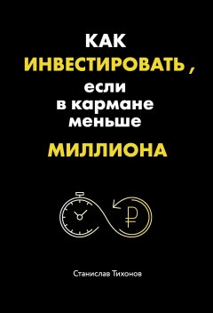 Станислав Тихонов - Как инвестировать, если в кармане меньше миллиона