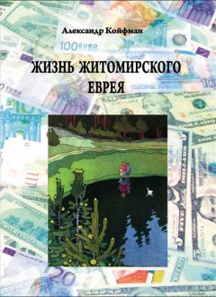 Александр Койфман - Жизнь житомирского еврея
